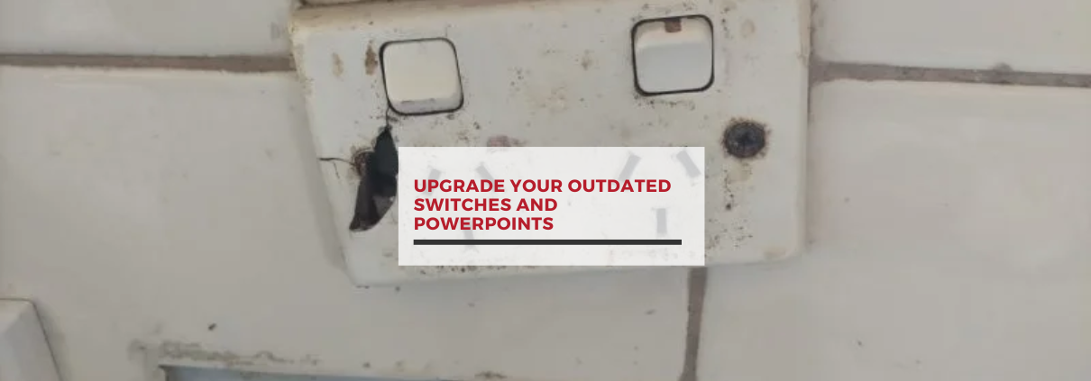 upgrade outdated power switches and powerpoints