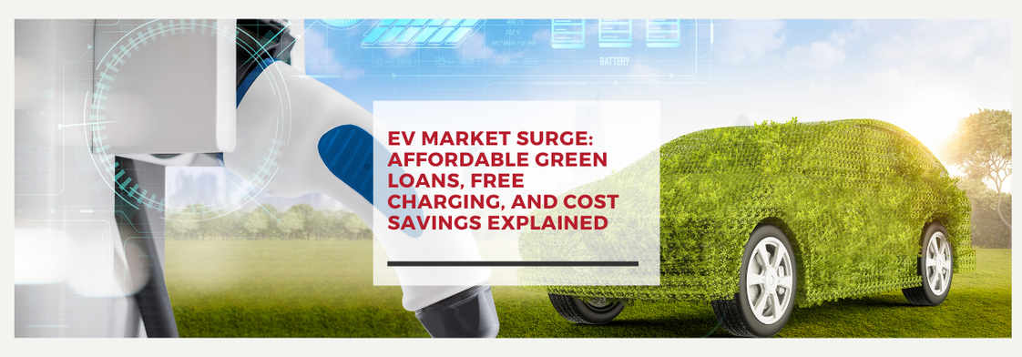 EV Market Surge: Affordable Green Loans, Free Charging, and Cost Savings Explained