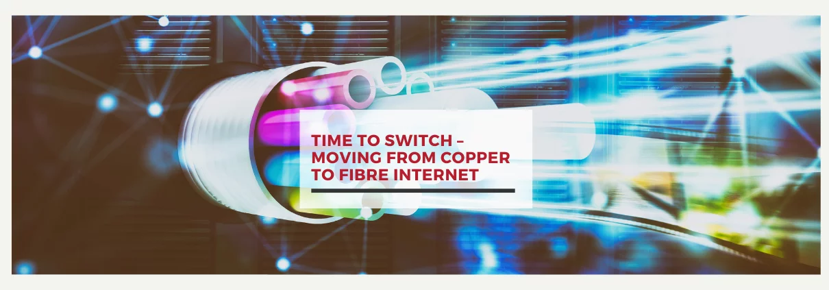 Time to Switch – Moving from Copper to Fibre Internet